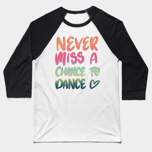 Never miss a chance to dance multi color Baseball T-Shirt